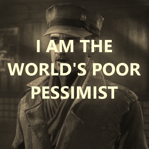 World's Poor Pessimist (Male!ss/MacCready)