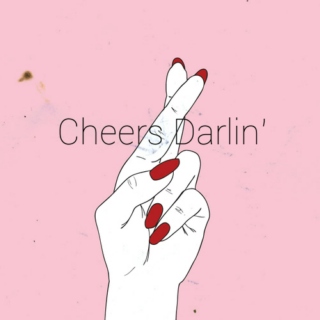 Cheers Darlin'