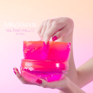 Milky Sounds Vol. Feel me... ♡