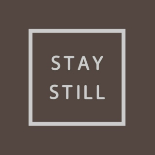 stay still