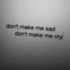 don't make me sad