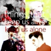 Things That Keep Us Alive, Keep Us Alone