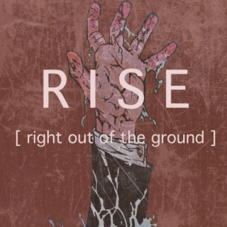 R I S E [right out of the ground]