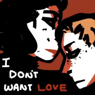 [ i don't want love ]