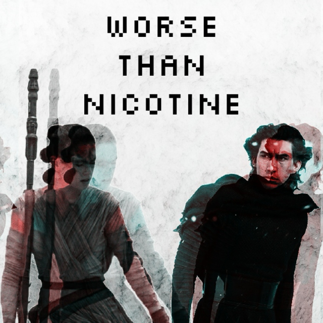 Worse Than Nicotine || Reylo