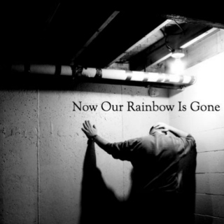 Now Our Rainbow Is Gone