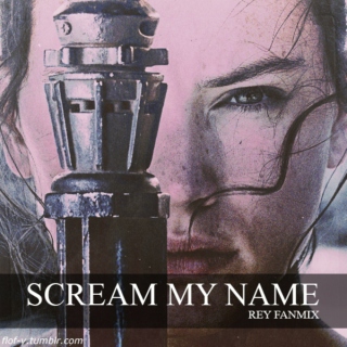 Scream My Name  {Rey Fanmix}