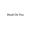 Stuck On You (?)