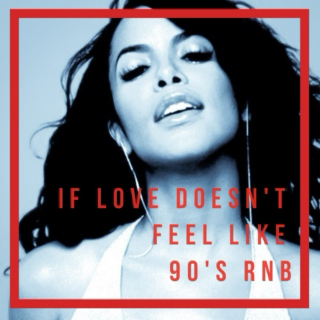 If Love Doesn't Feel Like 90's RNB