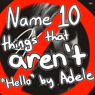 Name Ten Things That Aren't Hello By Adele