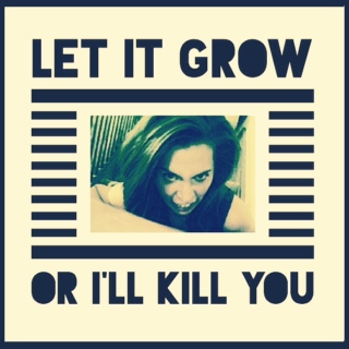 Let It Grow, or I'll Kill You.