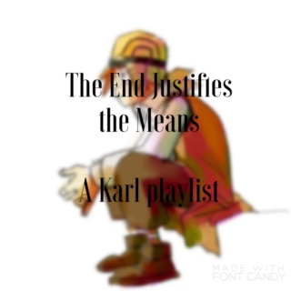 "The End Justifies the Means" - A Karl Playlist
