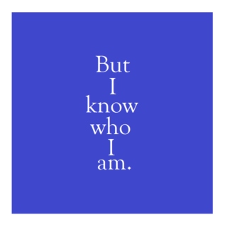 But I know who I am.