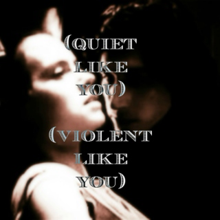 (quiet like you)(violent like you)