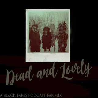 Dead and Lovely (A Black Tapes Podcast Fanmix)