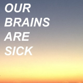 Our Brains Are Sick
