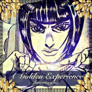a golden experience (knowing you)