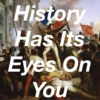 History has its eyes on you!