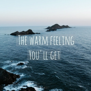 the warm feeling you'll get 
