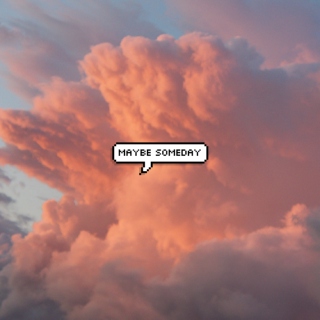 maybe someday