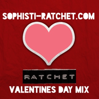 Sophisti-Ratchet.com's RATCHET Valentines Day Mix