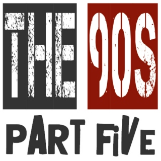 The 90s: Part Five