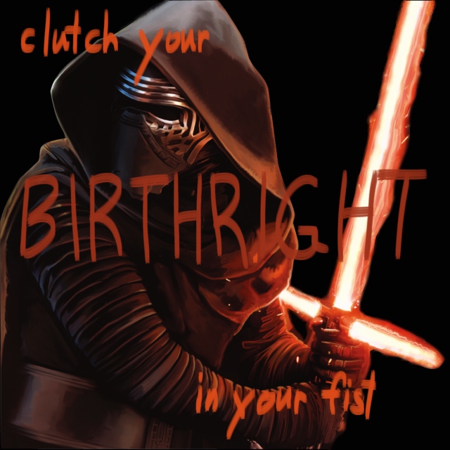 clutch your birthright in your fist
