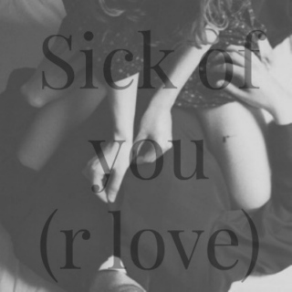 ❛ SICK OF YOU(R LOVE). ❜ 