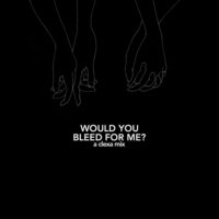 would you bleed for me?