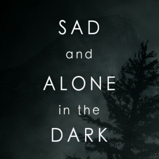 Sad and Alone in the Dark