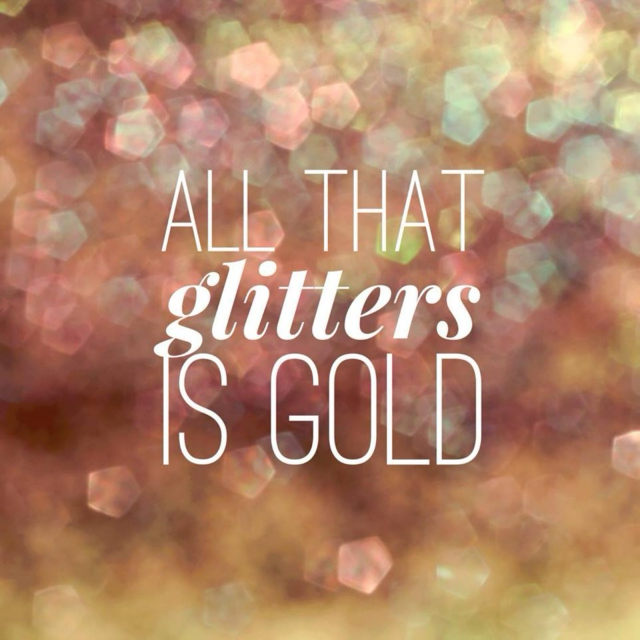 all that glitters is gold