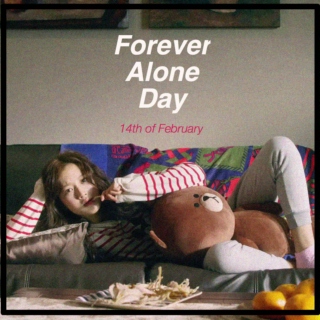 Forever Alone Day - 14th of February!