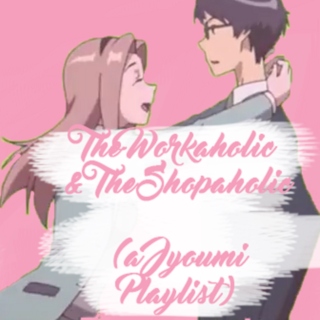 The Workaholic & The Shopaholic {A Jyoumi Playlist}