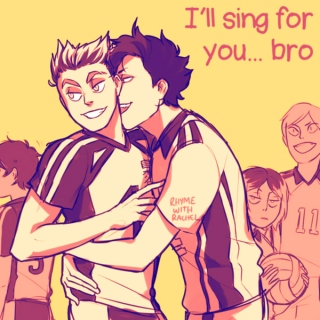 I'll sing for you... bro