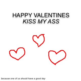 happy valentines, kiss my ass
