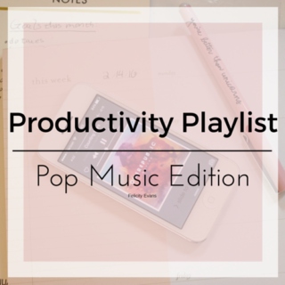 Productivity Playlist- Pop Music Edition