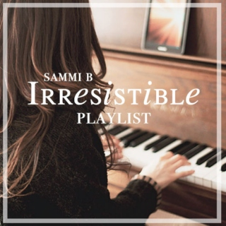 Irresistible - Playlist