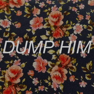 dump him (happy edition)