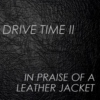 DRIVE TIME II: IN PRAISE OF A LEATHER JACKET