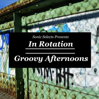 In Rotation: Groovy Afternoons