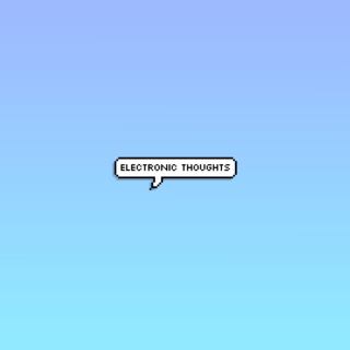 electronic thoughts.