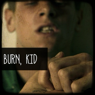 burn, kid