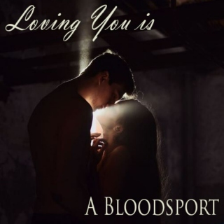Loving You Is A Bloodsport...