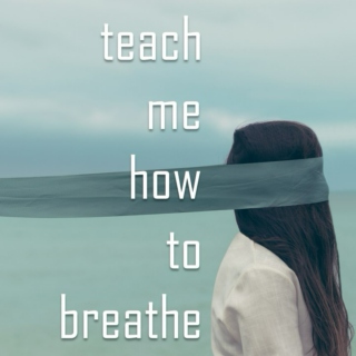 teach me how to breathe