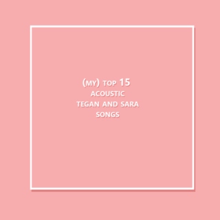 (my) top 15 best acoustic tegan and sara songs