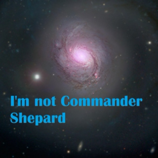 I'm not Commander Shepard. 