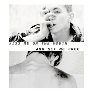 kiss me on the mouth and set me free