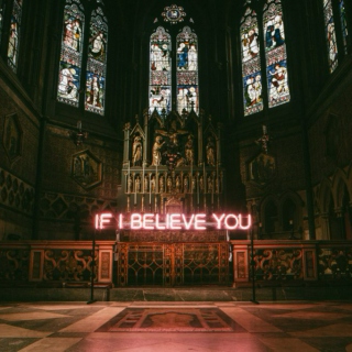 IF I BELIEVE YOU
