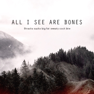 all i see are bones