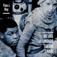 Finn x Rey - We Are Diamonds Taking Shape